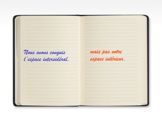 Nous avons conquis       mais pas notre
l’espace intersidéral,   espace intérieur.
 