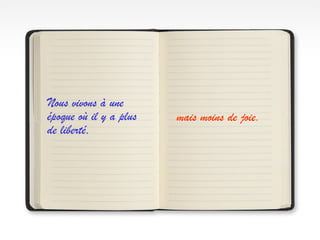 Nous vivons à une
époque où il y a plus   mais moins de joie.
de liberté,
 