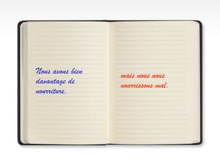 Nous avons bien   mais nous nous
davantage de      nourrissons mal.
nourriture,
 