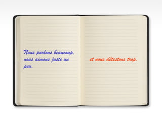 Nous parlons beaucoup,
nous aimons juste un     et nous détestons trop.
peu,
 