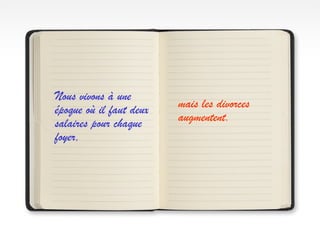 Nous vivons à une
époque où il faut deux
salaires pour chaque
foyer,
mais les divorces
augmentent.
 