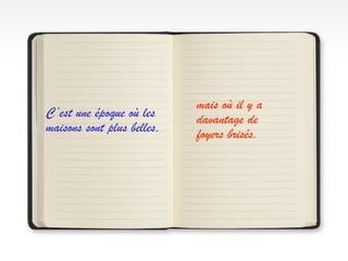 C’est une époque où les
maisons sont plus belles,
mais où il y a
davantage de
foyers brisés.
 