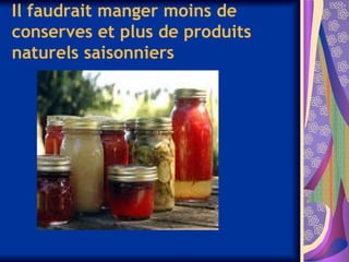 Il faudrait manger moins de
conserves et plus de produits
naturels saisonniers
 