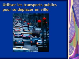 Utiliser les transports publics
pour se déplacer en ville
 