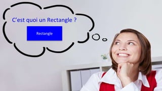 Dr Asmaa BENGUEDDACH 12
C’est quoi un Rectangle ?
Rectangle
 