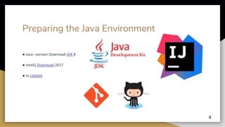 Preparing the Java Environment
● Java –version Download JDK 8
● Intellij Download 2017
● to Update
4
 