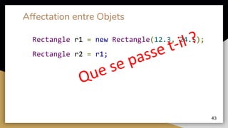 Affectation entre Objets
Rectangle r1 = new Rectangle(12.3, 24.5);
Rectangle r2 = r1;
43
 