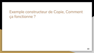Exemple constructeur de Copie, Comment
ça fonctionne ?
49
 