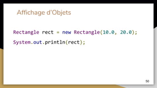 Affichage d’Objets
50
Rectangle rect = new Rectangle(10.0, 20.0);
System.out.println(rect);
 