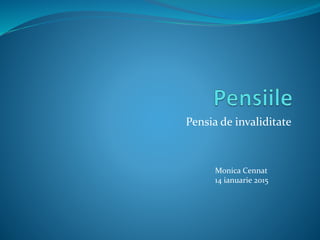 Pensia de invaliditate
Monica Cennat
14 ianuarie 2015
 