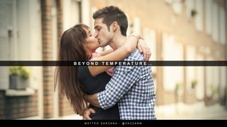 B E Y O N D T E M P E R A T U R E …
M A T T E O S A R Z A N A - @ Z A Z Z A N M
 