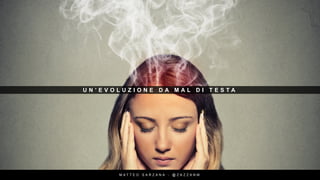 U N ’ E V O L U Z I O N E D A M A L D I T E S T A
M A T T E O S A R Z A N A - @ Z A Z Z A N M
 