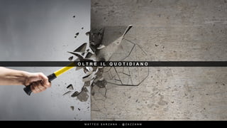 O L T R E I L Q U O T I D I A N O
M A T T E O S A R Z A N A - @ Z A Z Z A N M
 