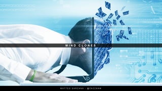 M I N D C L O N E S
M A T T E O S A R Z A N A - @ Z A Z Z A N M
 