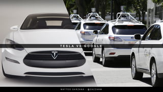 T E S L A V S G O O G L E
M A T T E O S A R Z A N A - @ Z A Z Z A N M
 