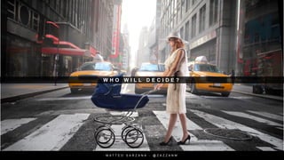 W H O W I L L D E C I D E ?
M A T T E O S A R Z A N A - @ Z A Z Z A N M
 