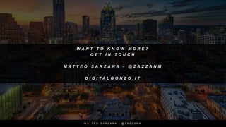 W A N T T O K N O W M O R E ?
G E T I N T O U C H
M A T T E O S A R Z A N A - @ Z A Z Z A N M
D I G I T A L G O N Z O . I T
M A T T E O S A R Z A N A - @ Z A Z Z A N M
 