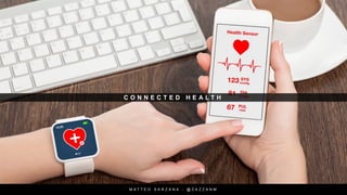 C O N N E C T E D H E A L T H
M A T T E O S A R Z A N A - @ Z A Z Z A N M
 