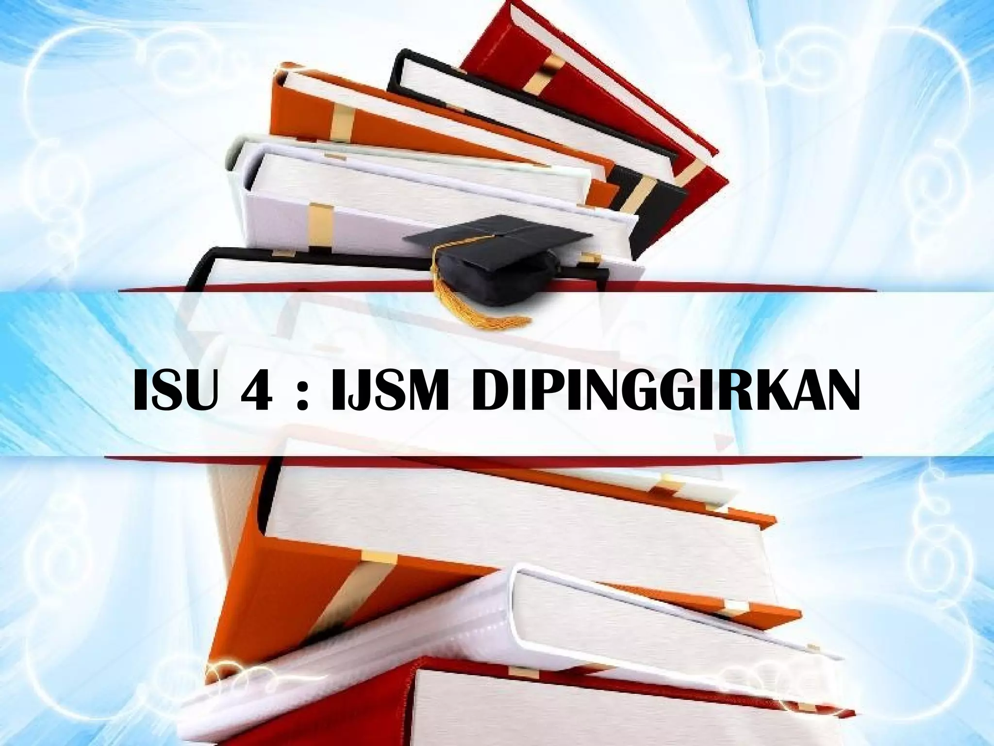 ISU 4 : IJSM DIPINGGIRKAN
 