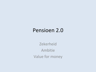 Pensioen 2.0 Zekerheid Ambitie Value for money 