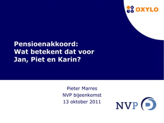 Pensioenakkoord: Wat betekent dat voor  Jan, Piet en Karin? Pieter Marres NVP bijeenkomst 13 oktober 2011 