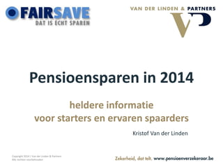 Pensioensparen 2014
heldere informatie
voor starters en ervaren spaarders
Kristof Van der Linden
Copyright 2014 | Van der Linden & Partners
Alle rechten voorbehouden
 