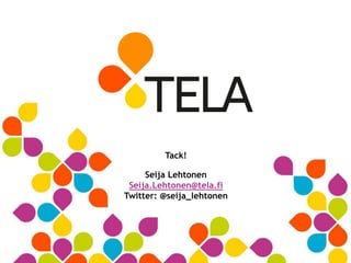 Tack!
Seija Lehtonen
Seija.Lehtonen@tela.fi
Twitter: @seija_lehtonen
 