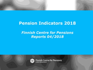 Pension Indicators 2018
Finnish Centre for Pensions
Reports 04/2018
 