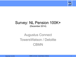 Survey: NL Pension 100K+ 
(December 2014) 
CBMN 
December 10, 2014 CBMN (a Human Capital Basics initiative) 1 
 