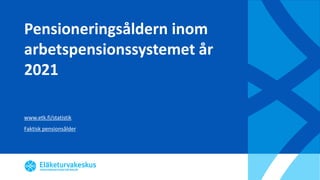 Pensioneringsåldern inom
arbetspensionssystemet år
2021
www.etk.fi/statistik
Faktisk pensionsålder
 