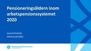 Pensioneringsåldern inom
arbetspensionssystemet
2020
www.etk.fi/statistik
Faktisk pensionsålder
 