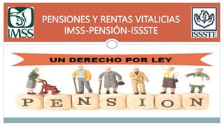 PENSIONES Y RENTAS VITALICIAS
IMSS-PENSIÓN-ISSSTE
 