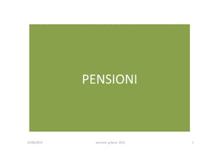 PENSIONI	
  	
  
22/06/2015	
   pensioni	
  	
  g.facco	
  	
  2015	
   1	
  
 
