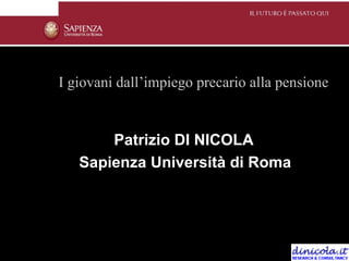 I giovani dall’impiego precario alla pensione


       Patrizio DI NICOLA
   Sapienza Università di Roma
 