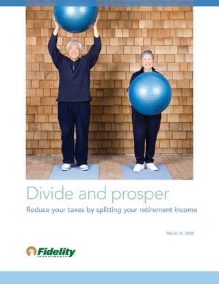 Divide and prosper
Reduce your taxes by splitting your retirement income


                                           March 31, 2008
 