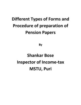 Different Types of Forms and
Procedure of preparation of
       Pension Papers

             By


       Shankar Bose
  Inspector of Income-tax
        MSTU, Puri
 
