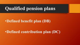 Qualified pension plans
•Defined benefit plan (DB)
•Defined contribution plan (DC)
 