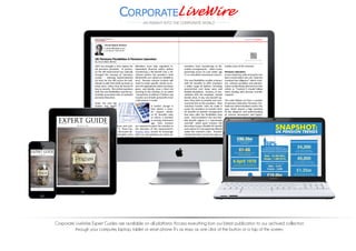 Corporate LiveWire Expert Guides are available on all platforms. Access everything from our latest publication to our archived collection
through your computer, laptop, tablet or smart phone. It’s as easy as one click of the button or a tap of the screen.
An Insight Into The Corporate World
 