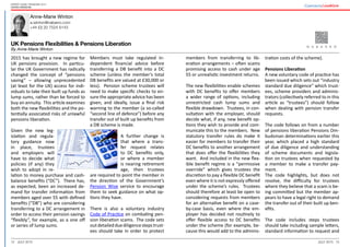 12 13July 2015 July 2015
Expert guide: Pensions 2015
United Kingdom
Anne-Marie Winton
a.winton@nabarro.com
+44 (0) 20 7524 6143
UK Pensions Flexibilities & Pensions Liberation
By Anne-Marie Winton
members from transferring to lib-
eration arrangements – often scams
promising access to cash under age
55 or unrealistic investment returns.
The new flexibilities enable schemes
with DC benefits to offer members
a wider range of options, including
unrestricted cash lump sums and
flexible drawdown. Trustees, in con-
sultation with the employer, should
decide what, if any, new benefit op-
tions they wish to provide and com-
municate this to the members. New
statutory transfer rules do make it
easier for members to transfer their
DC benefits to another arrangement
that does offer the flexibilities they
want. And included in the new flex-
ible benefit regime is a “permissive
override” which gives trustees the
discretion to pay a flexible DC benefit
even where it is not expressly offered
under the scheme’s rules. Trustees
should therefore at least be open to
considering requests from members
for an alternative benefit on a case-
by-case basis, even where the em-
ployer has decided not routinely to
offer flexible access to DC benefits
under the scheme (for example, be-
cause this would add to the adminis-
tration costs of the scheme).
Pensions Liberation
A new voluntary code of practice has
been issued which sets out “industry
standard due diligence” which trust-
ees, scheme providers and adminis-
trators (collectively referred to in this
article as “trustees”) should follow
when dealing with pension transfer
requests.
The code follows on from a number
of pensions liberation Pensions Om-
budsman determinations earlier this
year, which placed a high standard
of due diligence and understanding
of scheme documents and legisla-
tion on trustees when requested by
a member to make a transfer pay-
ment.
The code highlights, but does not
resolve, the difficulty for trustees
where they believe that a scam is be-
ing committed but the member ap-
pears to have a legal right to demand
the transfer out of their built up ben-
efits.
The code includes steps trustees
should take including sample letters,
standard information to request and
2015 has brought a new regime for
UK pensions provision. In particu-
lar the UK Government has radically
changed the concept of “pensions
saving” – allowing unprecedented
(at least for the UK) access for indi-
viduals to take their built up funds as
lump sums, rather than be forced to
buy an annuity. This article examines
both the new flexibilities and the po-
tentially associated risks of unlawful
pensions liberation.
Given the new leg-
islation and regula-
tory guidance now
in place, trustees
and employers will
have to decide what
policies (if any) they
wish to adopt in re-
lation to money purchase and cash-
balance benefits (“DC”). There has,
as expected, been an increased de-
mand for transfer information from
members aged over 55 with defined
benefits (“DB”) who are considering
transferring to a DC arrangement in
order to access their pension savings
“flexibly”, for example, as a one off
or series of lump sums.
Members must take regulated in-
dependent financial advice before
transferring a DB benefit into a DC
scheme (unless the member’s total
DB benefits are valued at £30,000 or
less). Pension scheme trustees will
need to make specific checks to en-
sure the appropriate advice has been
given, and ideally, issue a final risk
warning to the member (a so-called
“second line of defence”) before any
transfer out of built up benefits from
a DB scheme is made.
A further change is
that where a trans-
fer request relates
to DC benefits only,
or where a member
is nearing retirement
age, then trustees
are required to point the member in
the direction of the Government’s
Pension Wise service to encourage
them to seek guidance on what op-
tions they have.
There is also a voluntary industry
Code of Practice on combating pen-
sion liberation scams. The code sets
outdetailedduediligencestepstrust-
ees should take in order to protect
 