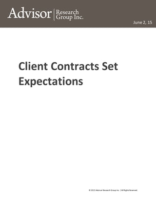 © 2015 Advisor Research Group Inc. | AllRights Reserved.
June 2, 15
Client Contracts Set
Expectations
 