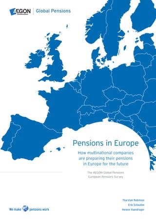 Pensions in Europe
How multinational companies
are preparing their pensions
in Europe for the future
The AEGON Global Pensions
European Pensions Survey
Thurstan Robinson
Erik Schouten
Heleen Vaandrager
 