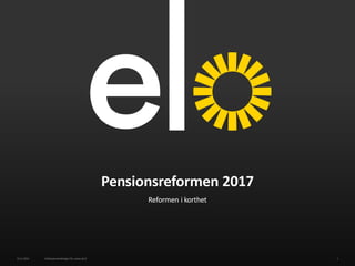 Pensionsreformen 2017
4.11.2016 Arbetspensionsbolaget Elo | Pensionstjänster 1
 