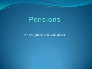 An Insight of Pensions in UK
 