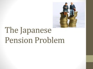 The Japanese
Pension Problem
 