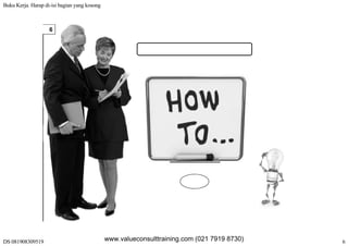 Buku Kerja. Harap di-isi bagian yang kosong
DS 081908309519 6
6
www.valueconsulttraining.com (021 7919 8730)
 