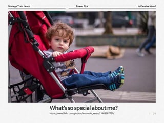 24
|
In Pensive Mood
Manage Train Learn Power Pics
What’ssospecialaboutme?
https://www.flickr.com/photos/leonardo_veras/13969662759/
 