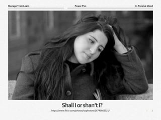 3
|
In Pensive Mood
Manage Train Learn Power Pics
ShallIorshan’tI?
https://www.flickr.com/photos/sophotow/16745665021/
 