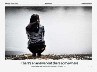 8
|
In Pensive Mood
Manage Train Learn Power Pics
There’sananswerouttheresomewhere
https://www.flickr.com/photos/zhangya/12226468753/
 