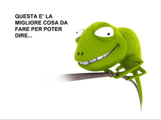 QUESTA E’ LA MIGLIORE COSA DA FARE PER POTER DIRE... 