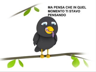 MA PENSA CHE IN QUEL MOMENTO TI STAVO PENSANDO  